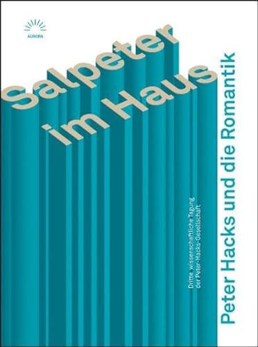 Salpeter im Haus. Peter Hacks und die Romantik: Dritte wissenschaftliche Tagung der Peter-Hacks-Gesellschaft (Aurora Verlag)